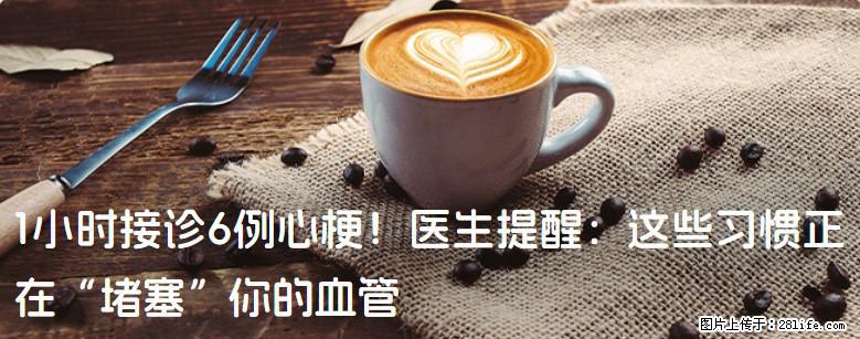 1小时接诊6例心梗！医生提醒：这些习惯正在“堵塞”你的血管 - 通化生活资讯 - 通化28生活网 th.28life.com